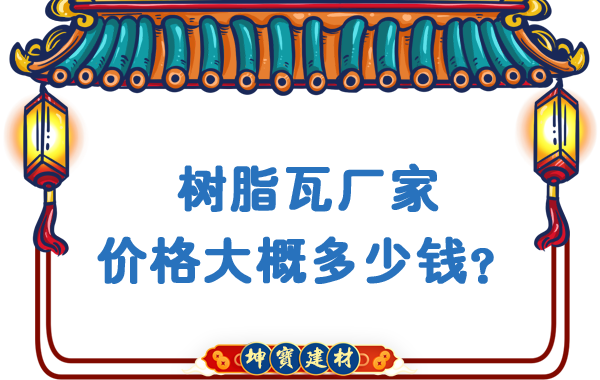 樹脂瓦廠家價(jià)格大概多少錢？